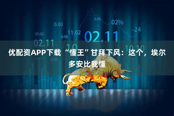 优配资APP下载 “懂王”甘拜下风：这个，埃尔多安比我懂